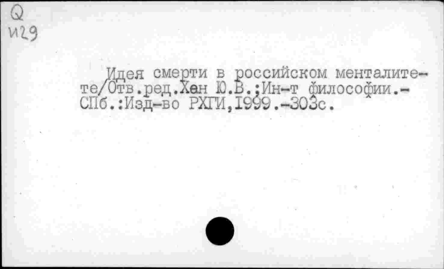 ﻿VI13
Идея смерти в российском менталите те/Отв.ред.Хен Ю.В.;Ин-т философии.-СПб.:Изд-во РХГИ,1999.-303с.